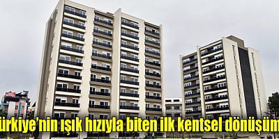 Türkiye’nin ışık hızıyla biten ilk kentsel dönüşümü