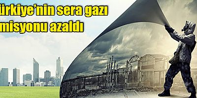 Türkiye’nin sera gazı emisyonu azaldı