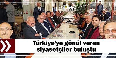 Türkiye'ye gönül veren siyasetçiler buluştu