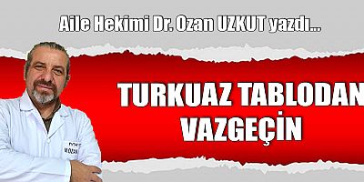 TURKUAZ TABLODAN VAZGEÇİN