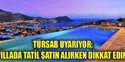 TÜRSAB uyarıyor: Villada tatil satın alırken dikkat edin!