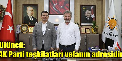 Tütüncü, “AK Parti teşkilatları vefanın adresidir”