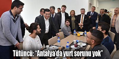 Tütüncü “Antalya’da yurt sorunu yok”