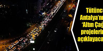 Tütüncü, Antalya’nın ‘Altın Çağı’ projelerini açıklayacak