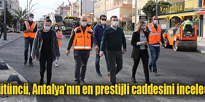 Tütüncü, Antalya’nın en prestijli caddesini inceledi