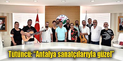 Tütüncü, “Antalya sanatçılarıyla güzel”