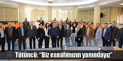 Tütüncü: “Biz esnafımızın yanındayız”