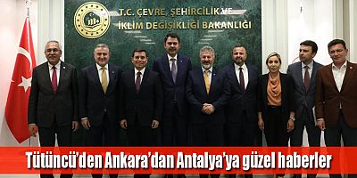 Tütüncü’den Ankara’dan Antalya’ya güzel haberler