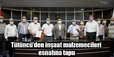 Tütüncü’den inşaat malzemecileri esnafına tapu