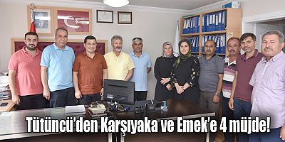 Tütüncü’den Karşıyaka ve Emek’e 4 müjde!