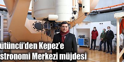 Tütüncü’den Kepez’e Astronomi Merkezi müjdesi