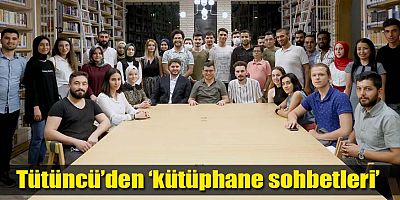Tütüncü’den ‘kütüphane sohbetleri’ 