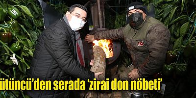 Tütüncü’den serada ‘zirai don nöbeti’
