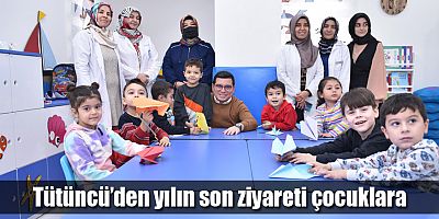 Tütüncü’den yılın son ziyareti çocuklara