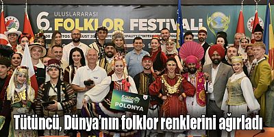 Tütüncü, Dünya’nın folklor renklerini ağırladı