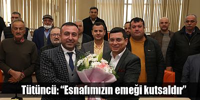 Tütüncü: “Esnafımızın emeği kutsaldır”