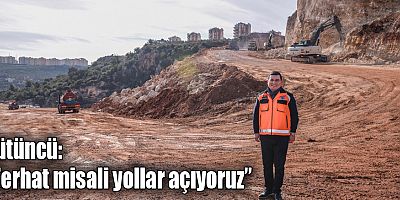 Tütüncü, “Ferhat misali yollar açıyoruz”