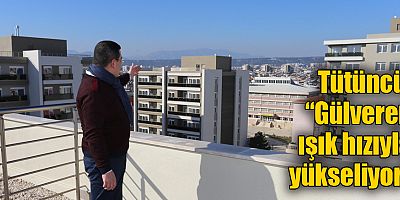 Tütüncü: “Gülveren ışık hızıyla yükseliyor”
