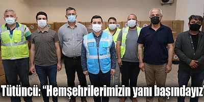 Tütüncü: “Hemşehrilerimizin yanı başındayız”