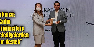 Tütüncü; “Kadın girişimcilere belediyelerden tam destek”