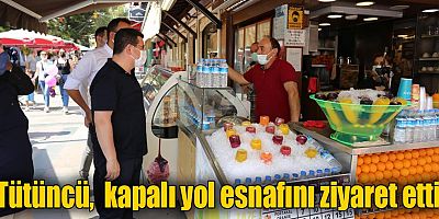 Tütüncü, kapalı yol esnafını ziyaret etti   