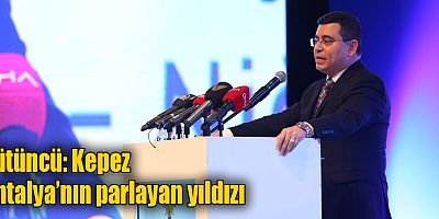 Tütüncü; Kepez Antalya’nın parlayan yıldızı