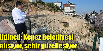 Tütüncü: Kepez Belediyesi çalışıyor, şehir güzelleşiyor