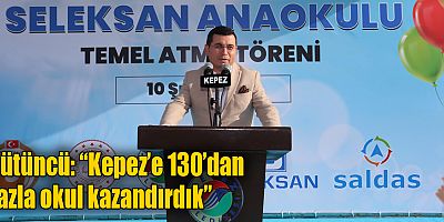 Tütüncü: “Kepez’e 130’dan fazla okul kazandırdık”