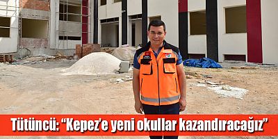 Tütüncü, “Kepez’e yeni okullar kazandıracağız”