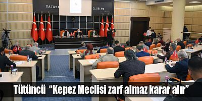 Tütüncü  “Kepez Meclisi zarf almaz karar alır”