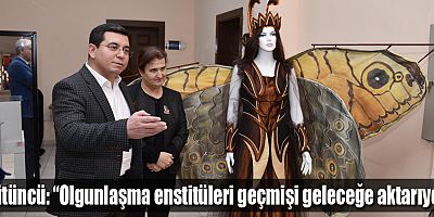 Tütüncü: “Olgunlaşma enstitüleri geçmişi geleceğe aktarıyor”