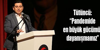 Tütüncü, “Pandemide en büyük gücümüz dayanışmamız”
