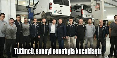 Tütüncü, sanayi esnafıyla kucaklaştı