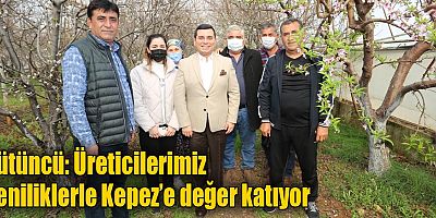 Tütüncü: Üreticilerimiz yeniliklerle Kepez’e değer katıyor