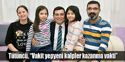 Tütüncü, “Vakit yepyeni kalpler kazanma vakti”