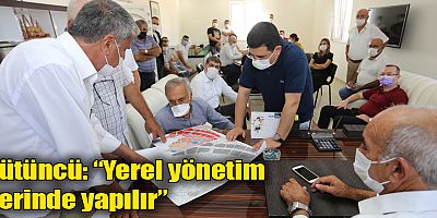 Tütüncü, “Yerel yönetim yerinde yapılır”