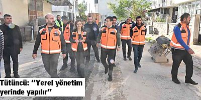Tütüncü: “Yerel yönetim yerinde yapılır”