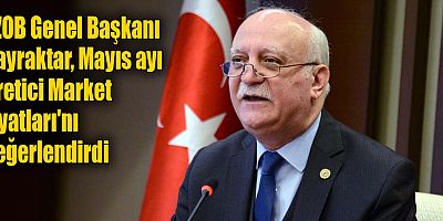 TZOB Genel Başkanı Bayraktar, Mayıs ayı Üretici Market Fiyatları'nı değerlendirdi