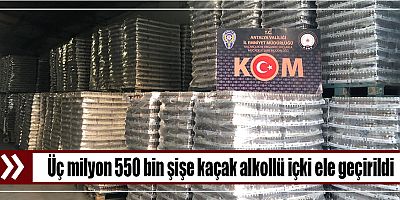 Üç milyon 550 bin şişe kaçak alkollü içki ele geçirildi