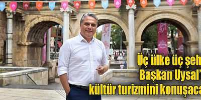 Üç ülke üç şehir, Başkan Uysal’la kültür turizmini konuşacak