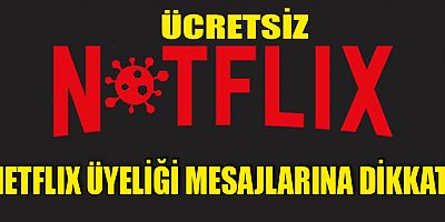 Ücretsiz NETFLIX üyeliği mesajlarına dikkat!