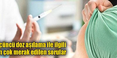 Üçüncü doz aşılama ile ilgili en çok merak edilen sorular
