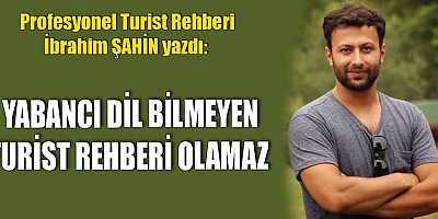 YABANCI DİL BİLMEYEN TURİST REHBERİ OLAMAZ