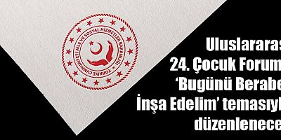 Uluslararası 24. Çocuk Forumu ‘Bugünü Beraber İnşa Edelim’ Temasıyla Düzenlenecek