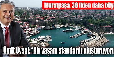 Ümit Uysal “Bir yaşam standardı oluşturuyoruz”