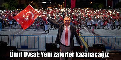 Ümit Uysal: Yeni zaferler kazanacağız