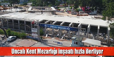 Uncalı Kent Mezarlığı inşaatı hızla ilerliyor