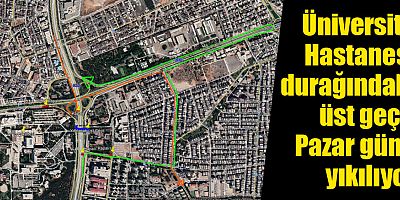 Üniversite Hastanesi durağındaki üst geçit Pazar günü yıkılıyor