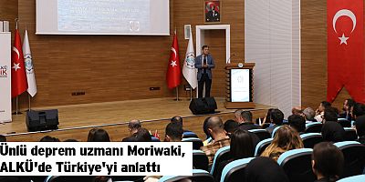 Ünlü deprem uzmanı Moriwaki, ALKÜ'de Türkiye'yi anlattı