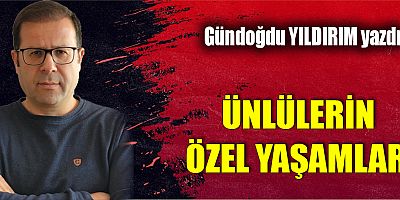 ÜNLÜLERİN ÖZEL YAŞAMLARI